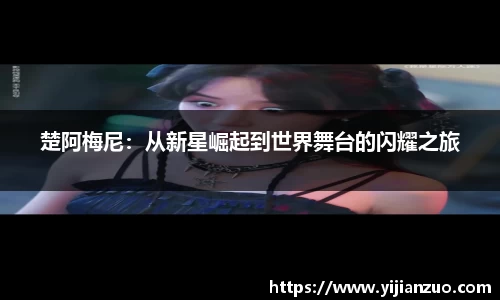 楚阿梅尼：从新星崛起到世界舞台的闪耀之旅